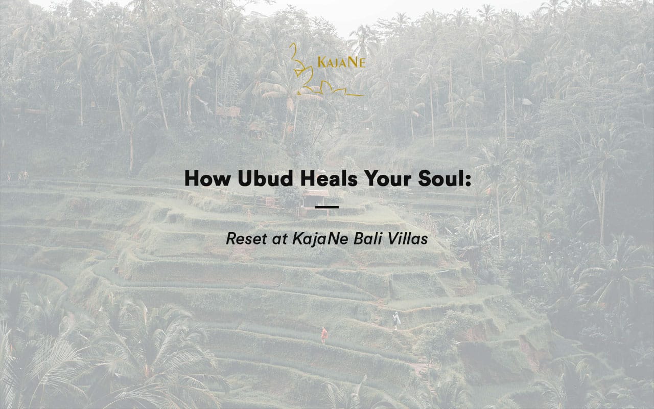 Heal Your Soul at Our Private Villa in Ubud - KajaNe Bali Villas - The Best Bali Family Villas